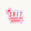 Shit Could Be Worse Sticker