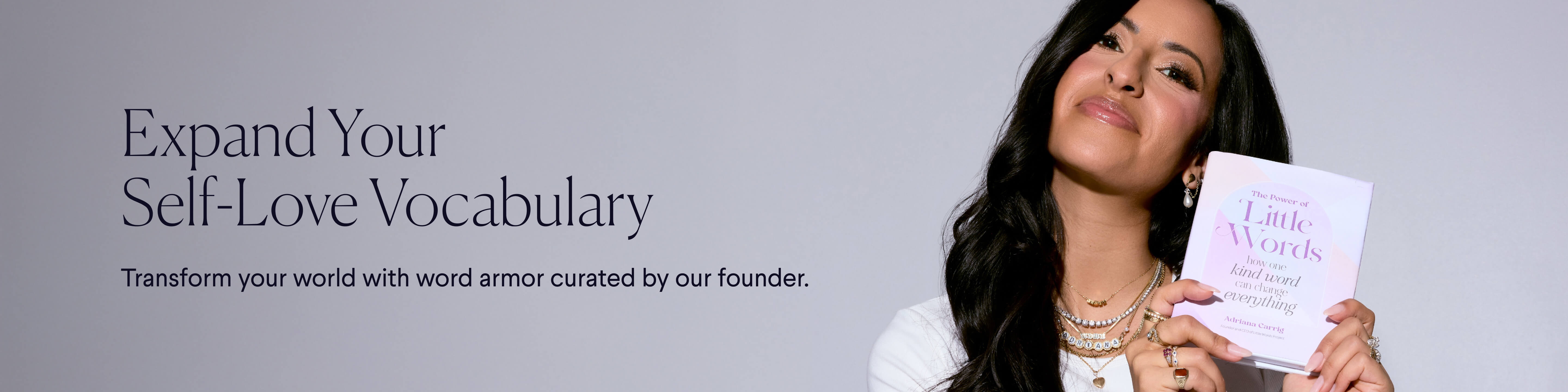 Expand Your Self-Love Vocabulary
Transform your world with word armor curated by our founder.
